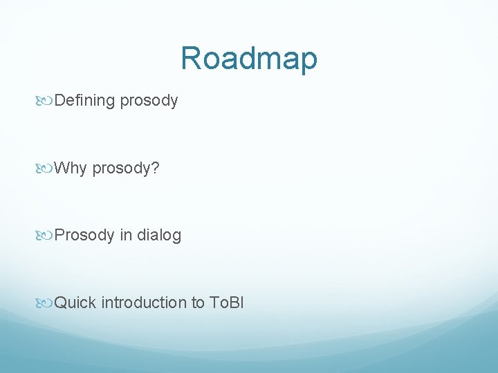 Roadmap Defining prosody Why prosody? Prosody in dialog Quick introduction to To. BI 