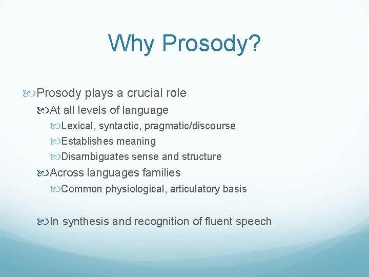 Why Prosody? Prosody plays a crucial role At all levels of language Lexical, syntactic,