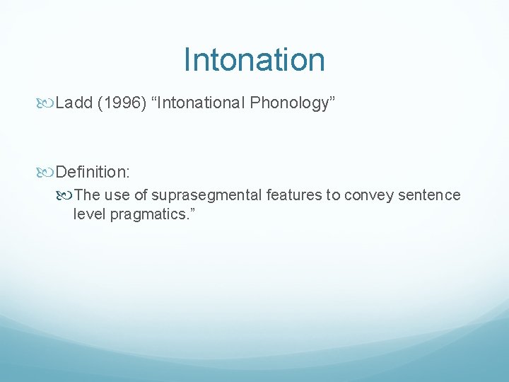 Intonation Ladd (1996) “Intonational Phonology” Definition: The use of suprasegmental features to convey sentence