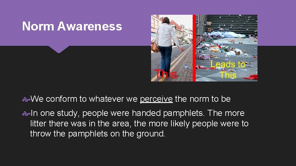 Norm Awareness We conform to whatever we perceive the norm to be In one