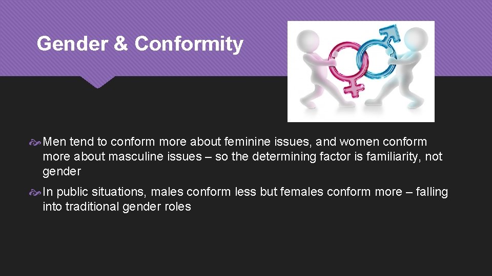 Gender & Conformity Men tend to conform more about feminine issues, and women conform