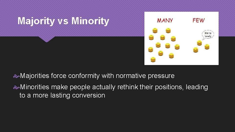 Majority vs Minority Majorities force conformity with normative pressure Minorities make people actually rethink