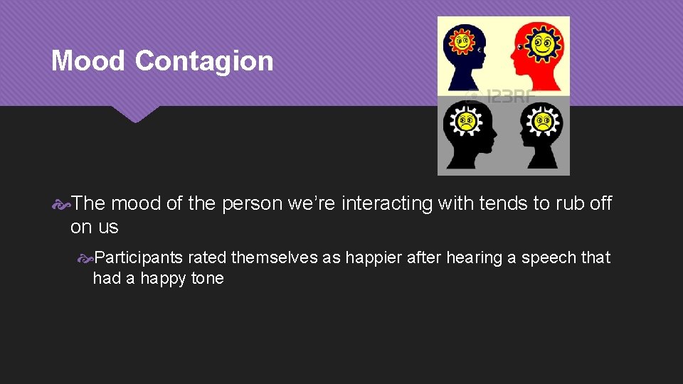 Mood Contagion The mood of the person we’re interacting with tends to rub off