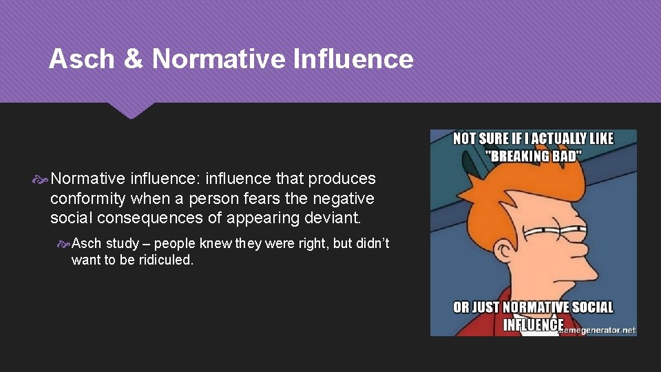 Asch & Normative Influence Normative influence: influence that produces conformity when a person fears