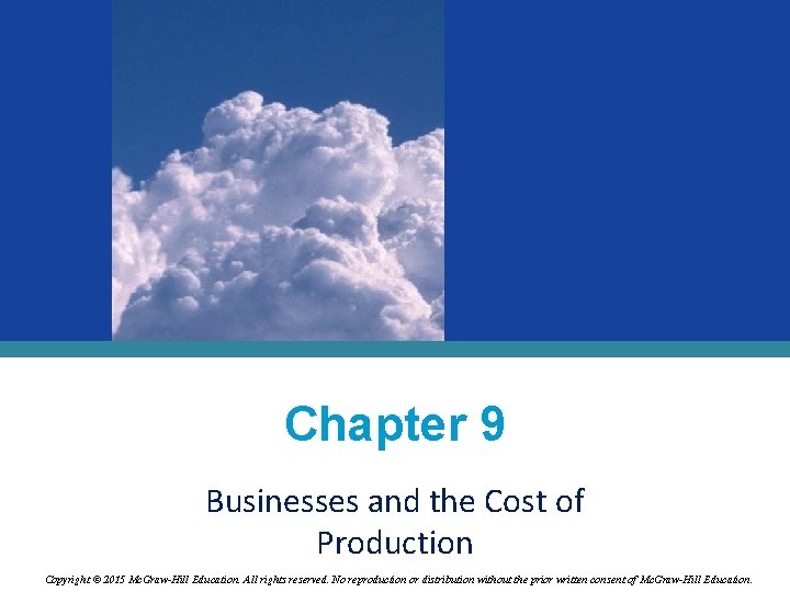Chapter 9 Businesses and the Cost of Production Copyright © 2015 Mc. Graw-Hill Education.