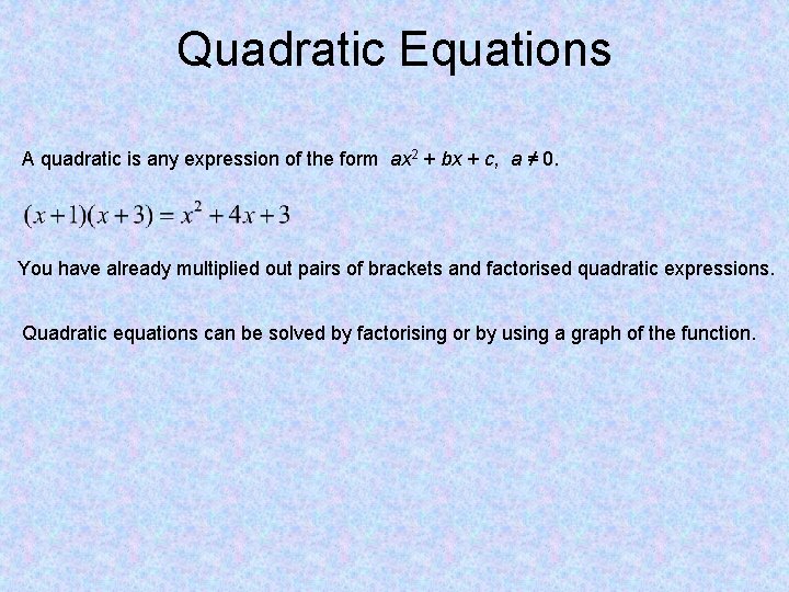 Quadratic Equations A quadratic is any expression of the form ax 2 + bx Quadratic Equations A quadratic is any expression of the form ax 2 + bx
