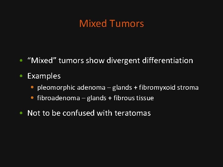 Mixed Tumors • “Mixed” tumors show divergent differentiation • Examples • pleomorphic adenoma –