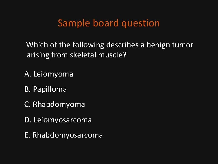Sample board question Which of the following describes a benign tumor arising from skeletal
