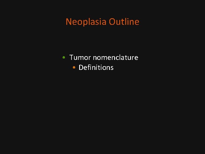 Neoplasia Outline • Tumor nomenclature • Definitions 
