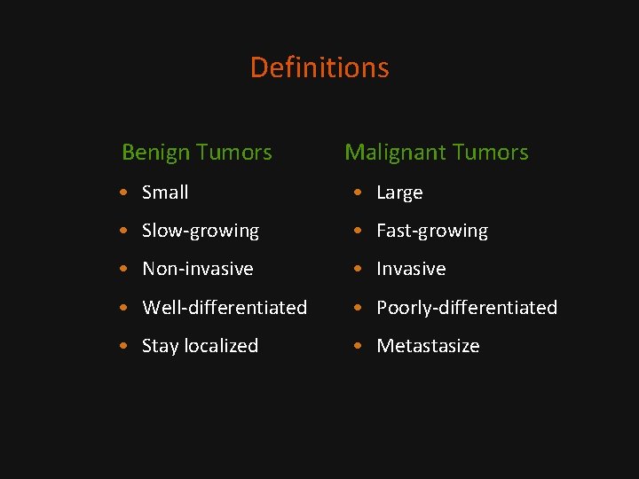 Definitions Benign Tumors Malignant Tumors • Small • Large • Slow-growing • Fast-growing •