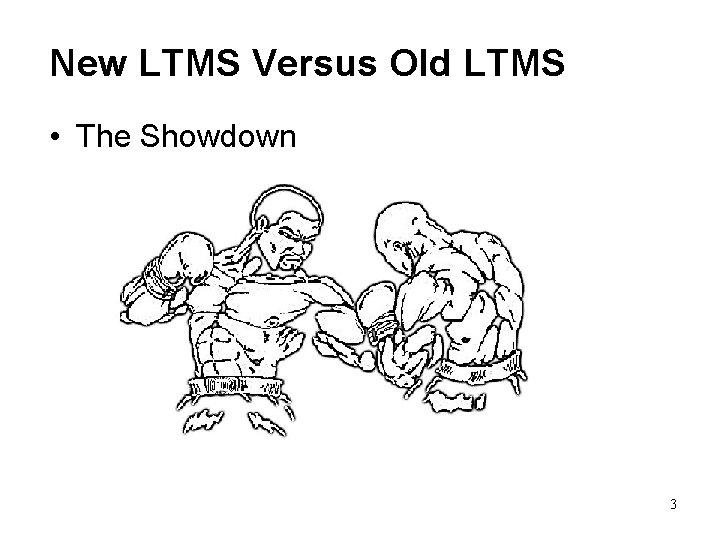 New LTMS Versus Old LTMS • The Showdown 3 