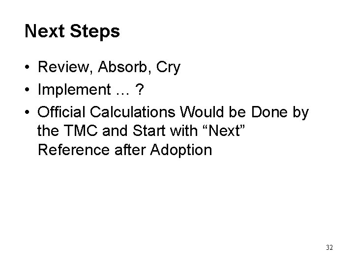 Next Steps • Review, Absorb, Cry • Implement … ? • Official Calculations Would