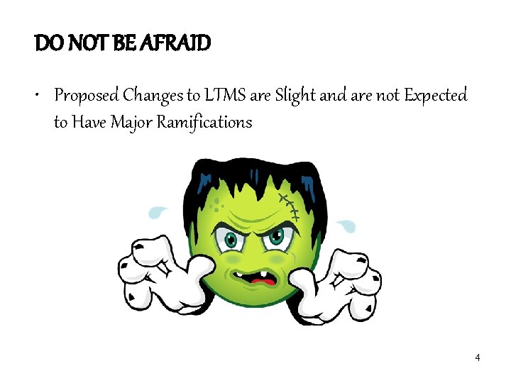 DO NOT BE AFRAID • Proposed Changes to LTMS are Slight and are not