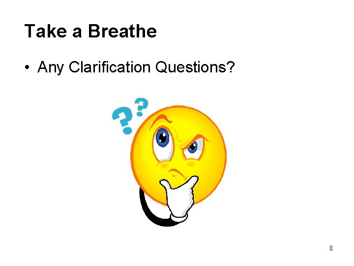 Take a Breathe • Any Clarification Questions? 8 