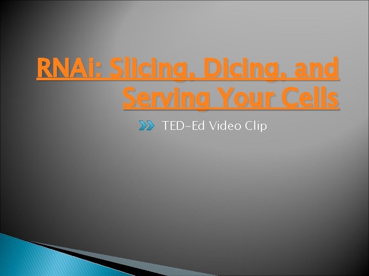 RNAi: Slicing, Dicing, and Serving Your Cells TED-Ed Video Clip RNAi: Slicing, Dicing, and Serving Your Cells TED-Ed Video Clip