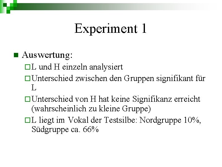 Experiment 1 n Auswertung: ¨L und H einzeln analysiert ¨ Unterschied zwischen den Gruppen