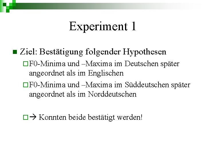 Experiment 1 n Ziel: Bestätigung folgender Hypothesen ¨ F 0 -Minima und –Maxima im