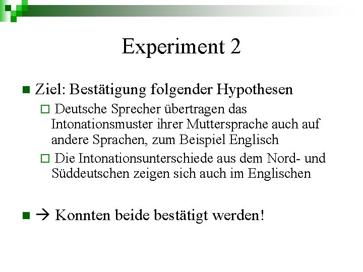 Experiment 2 n Ziel: Bestätigung folgender Hypothesen Deutsche Sprecher übertragen das Intonationsmuster ihrer Muttersprache