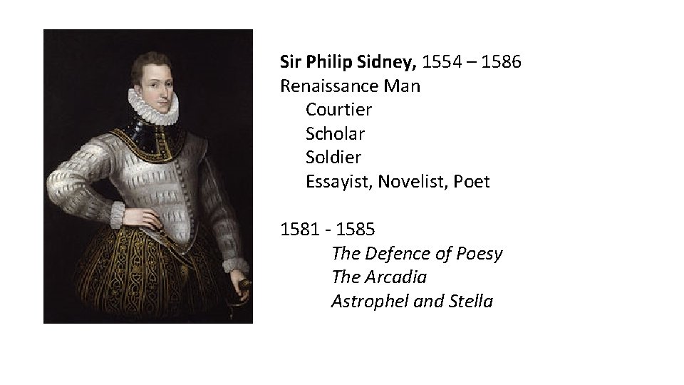 Sir Philip Sidney, 1554 – 1586 Renaissance Man Courtier Scholar Soldier Essayist, Novelist, Poet