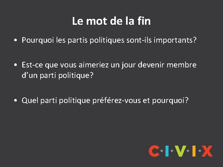 Le mot de la fin • Pourquoi les partis politiques sont-ils importants? • Est-ce