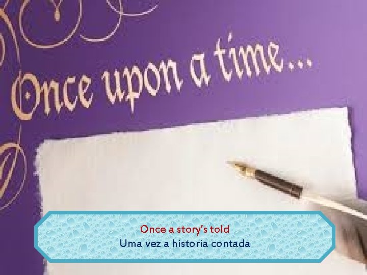 Once a story’s told Uma vez a historia contada 