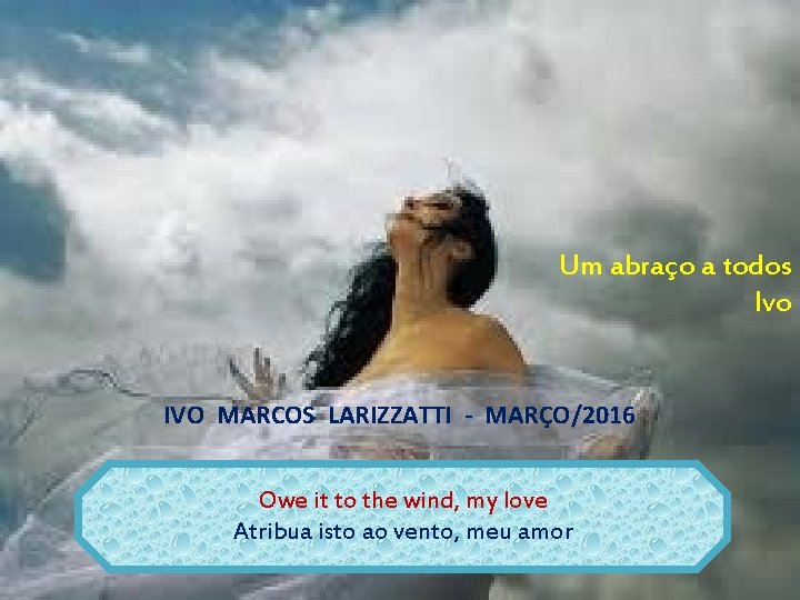Um abraço a todos Ivo IVO MARCOS LARIZZATTI - MARÇO/2016 Owe it to the