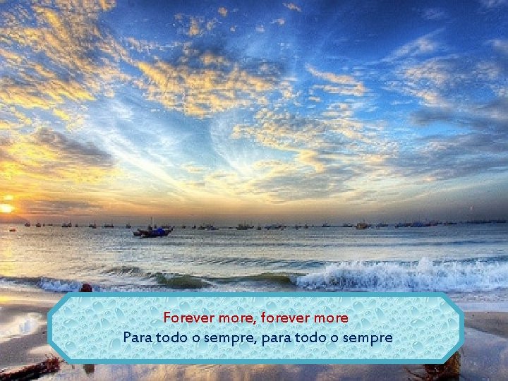 Forever more, forever more Para todo o sempre, para todo o sempre 