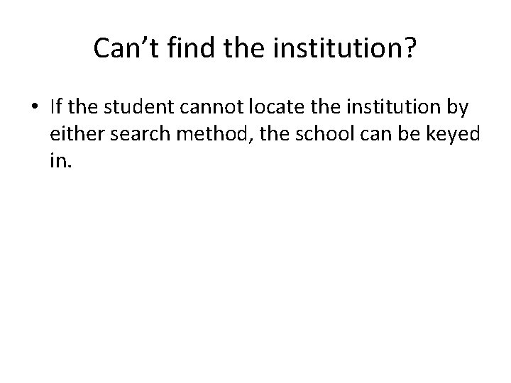 Can’t find the institution? • If the student cannot locate the institution by either