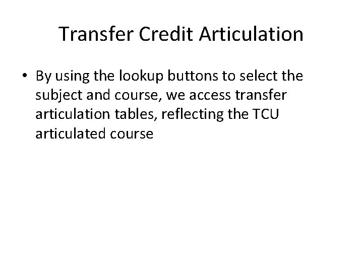 Transfer Credit Articulation • By using the lookup buttons to select the subject and