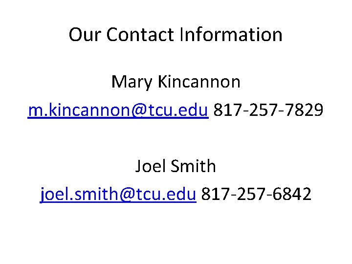 Our Contact Information Mary Kincannon m. kincannon@tcu. edu 817 -257 -7829 Joel Smith joel.