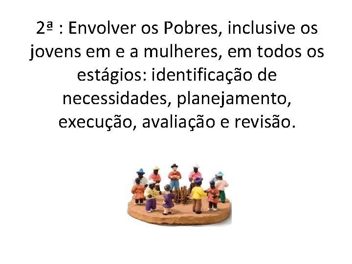 2ª : Envolver os Pobres, inclusive os jovens em e a mulheres, em todos