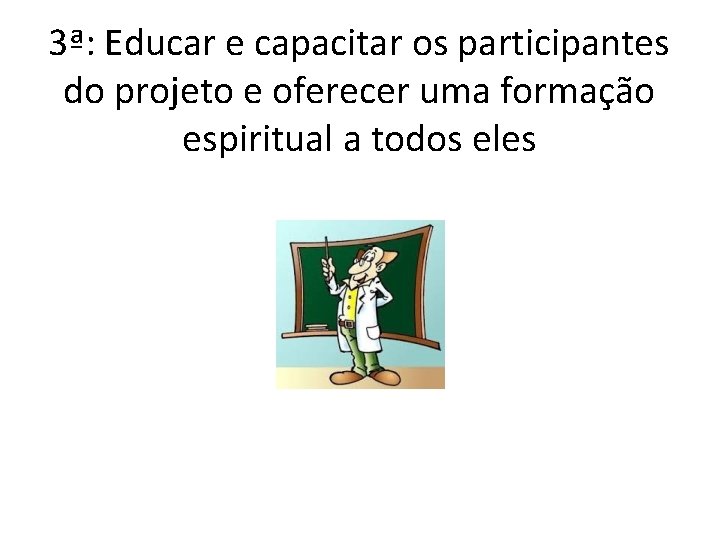 3ª: Educar e capacitar os participantes do projeto e oferecer uma formação espiritual a