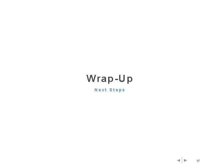 Wrap-Up Next Steps 17 