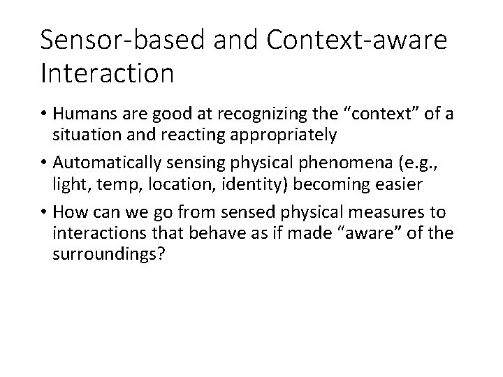 Sensor-based and Context-aware Interaction • Humans are good at recognizing the “context” of a