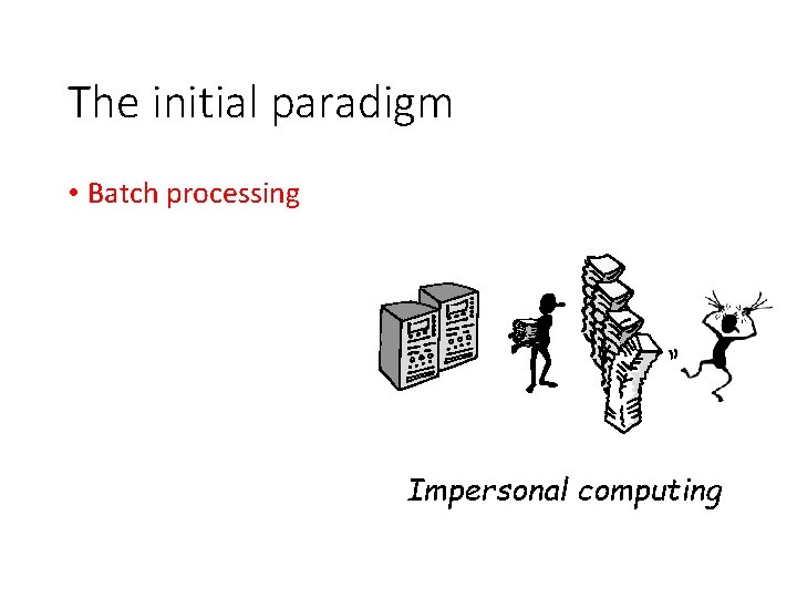 The initial paradigm • Batch processing Impersonal computing 