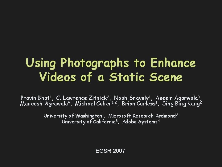 Using Photographs to Enhance Videos of a Static Scene Pravin Bhat 1, C. Lawrence