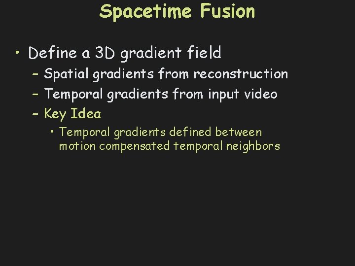 Spacetime Fusion • Define a 3 D gradient field – Spatial gradients from reconstruction