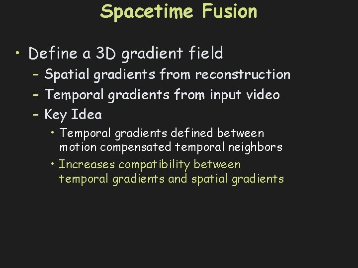 Spacetime Fusion • Define a 3 D gradient field – Spatial gradients from reconstruction