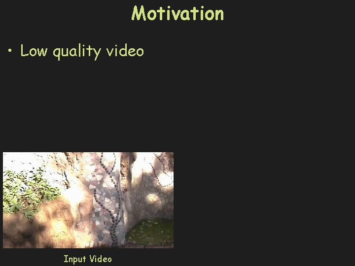 Motivation • Low quality video Input Video 