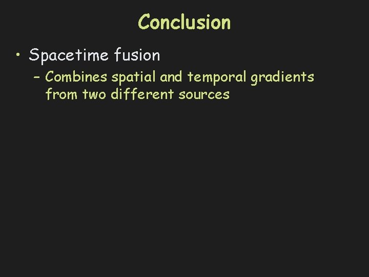 Conclusion • Spacetime fusion – Combines spatial and temporal gradients from two different sources