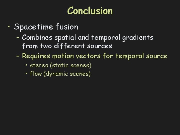 Conclusion • Spacetime fusion – Combines spatial and temporal gradients from two different sources