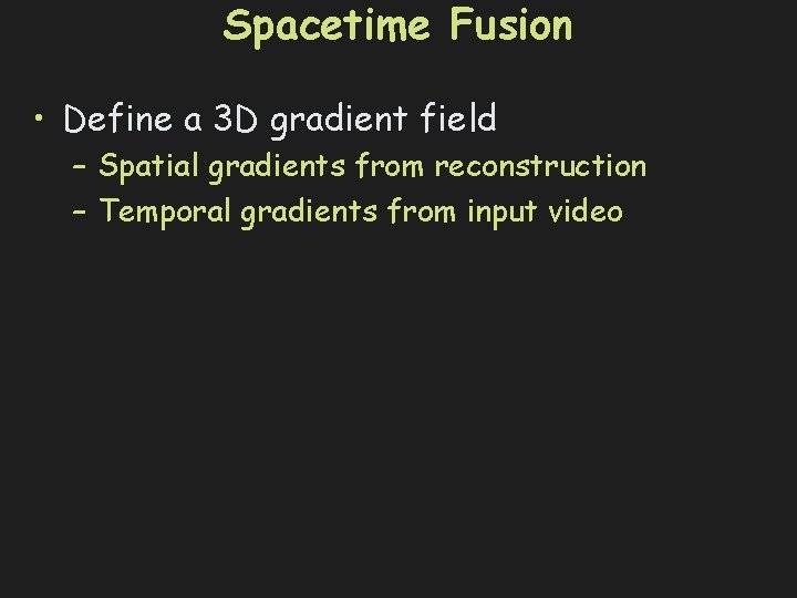 Spacetime Fusion • Define a 3 D gradient field – Spatial gradients from reconstruction