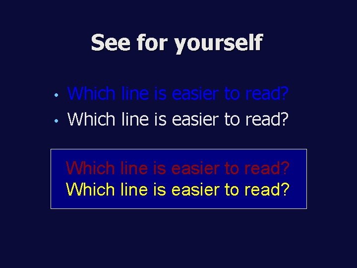 See for yourself Which line is easier to read? • Which line is easier