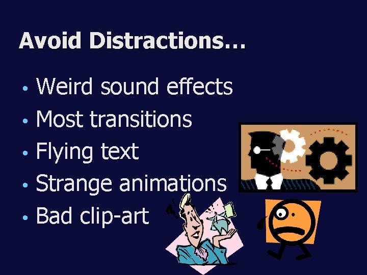 Avoid Distractions… • • • Weird sound effects Most transitions Flying text Strange animations