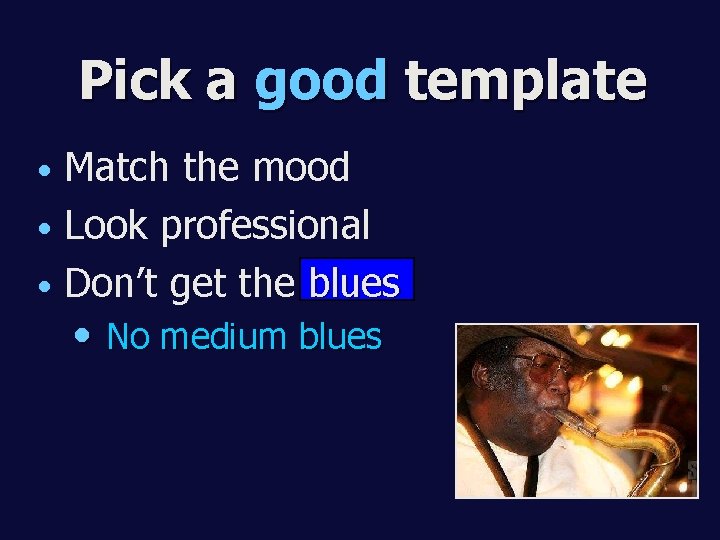 Pick a good template Match the mood • Look professional • Don’t get the