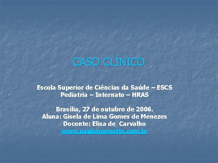 CASO CLÍNICO Escola Superior de Ciências da Saúde – ESCS Pediatria – Internato –