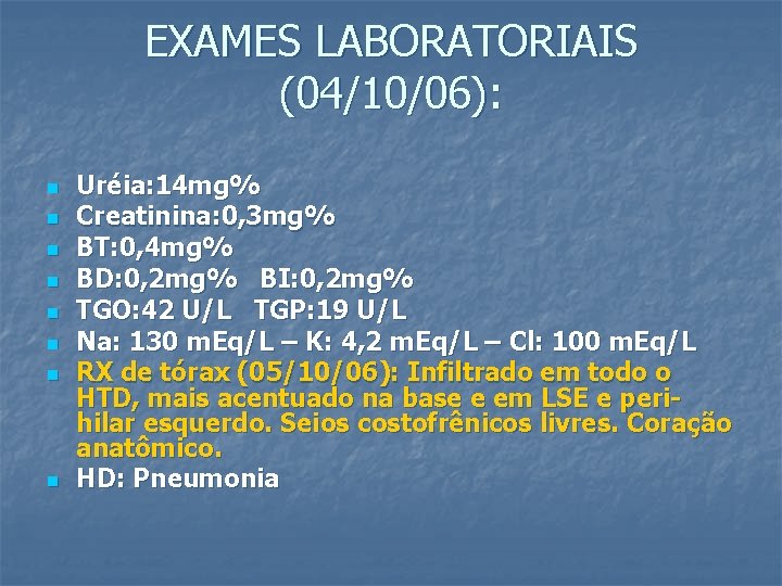 EXAMES LABORATORIAIS (04/10/06): n n n n Uréia: 14 mg% Creatinina: 0, 3 mg%