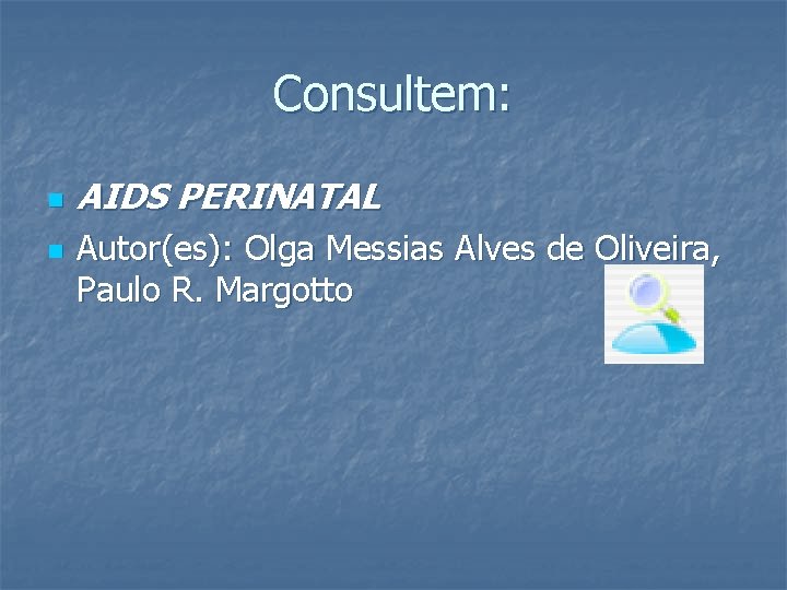 Consultem: n n AIDS PERINATAL Autor(es): Olga Messias Alves de Oliveira, Paulo R. Margotto