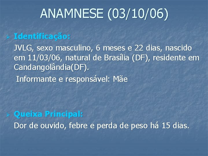 ANAMNESE (03/10/06) Ø Ø Identificação: JVLG, sexo masculino, 6 meses e 22 dias, nascido