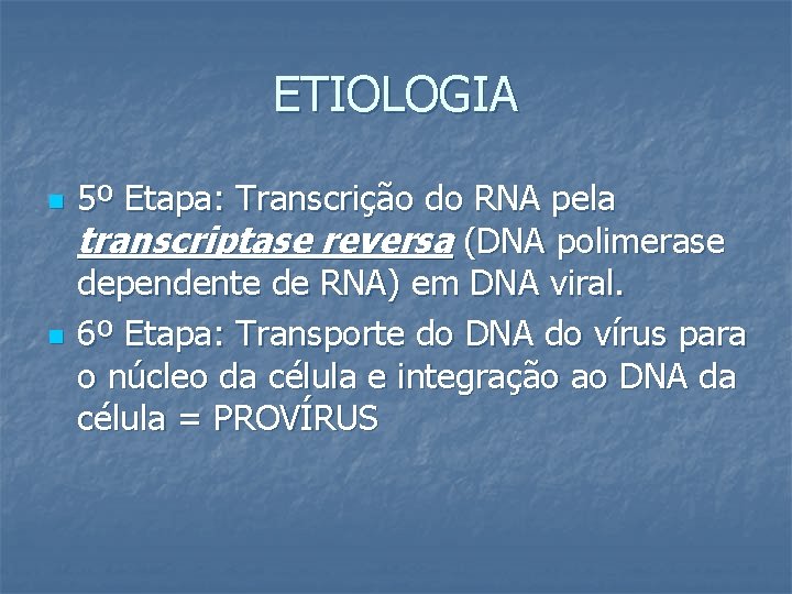 ETIOLOGIA n n 5º Etapa: Transcrição do RNA pela transcriptase reversa (DNA polimerase dependente